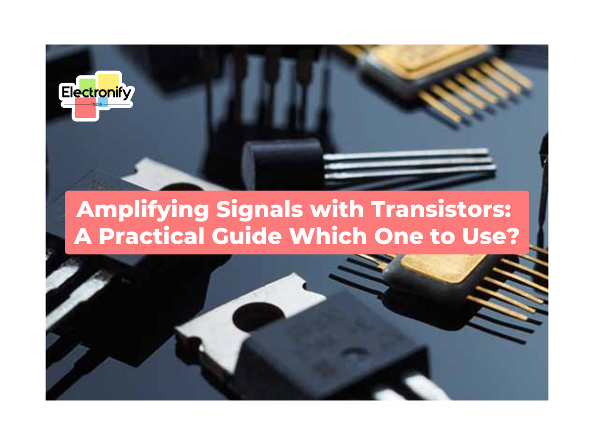 Transistor Signaling Amplifying Signals with Transistors: A Practical Guide – ElectronifyIndia