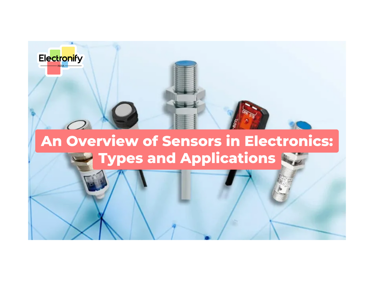 Sensor In Electronics An Overview of Sensors in Electronics: Types and Applications ...